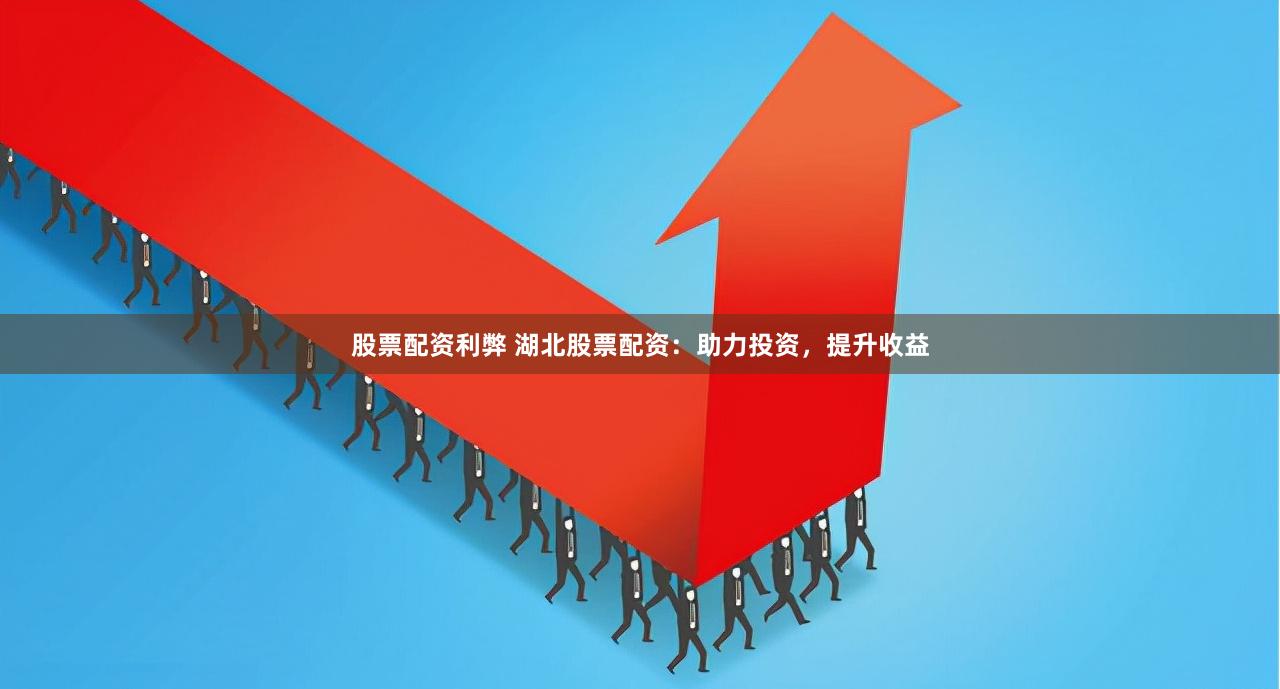 股票配资利弊 湖北股票配资：助力投资，提升收益