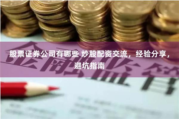 股票证券公司有哪些 炒股配资交流，经验分享，避坑指南