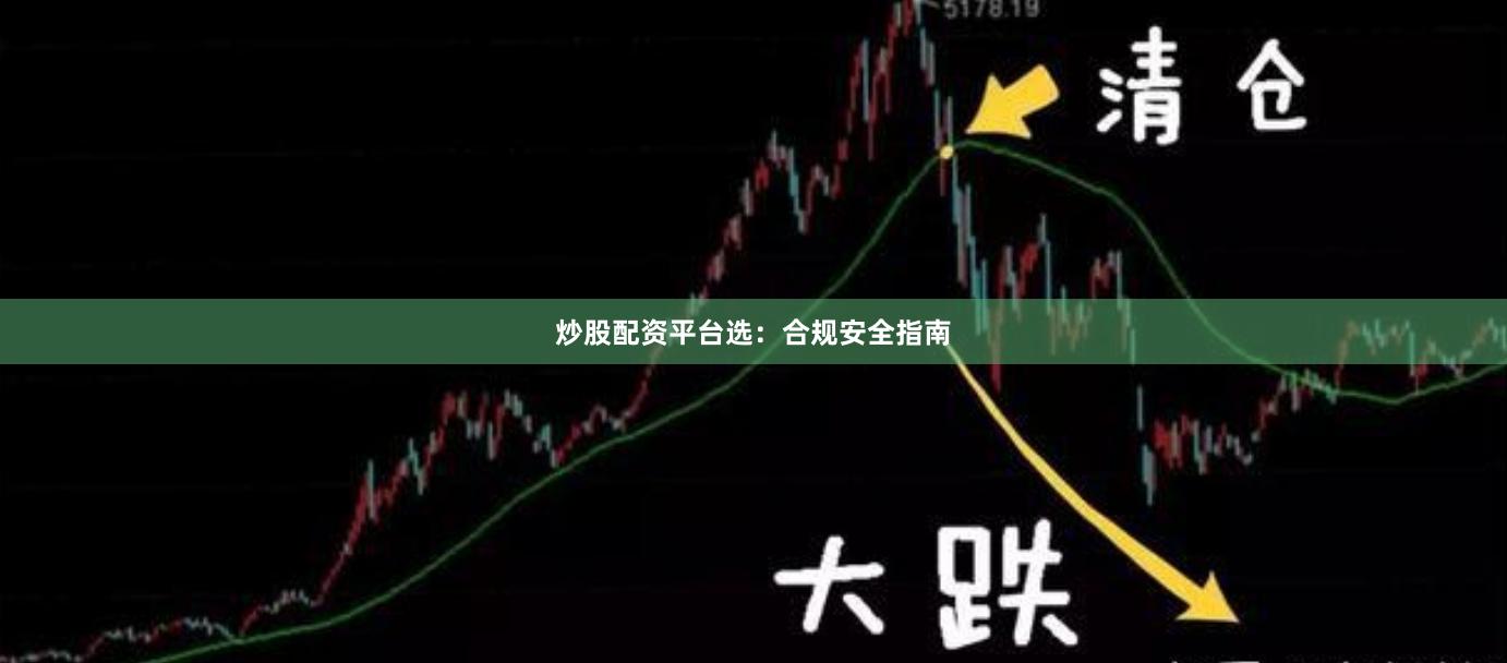 炒股配资平台选：合规安全指南