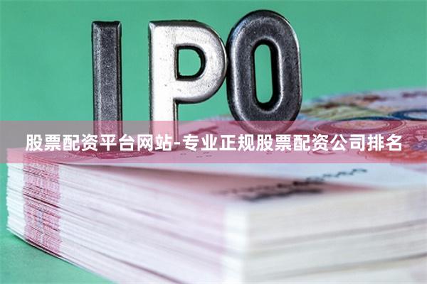 股票配资平台网站-专业正规股票配资公司排名