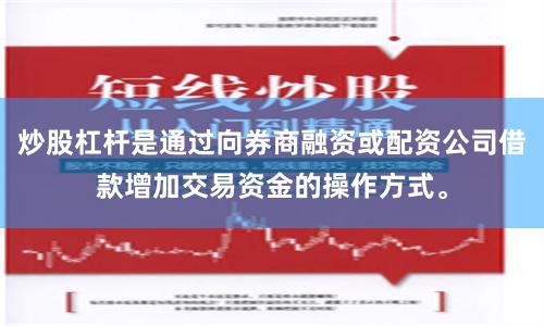 炒股杠杆是通过向券商融资或配资公司借款增加交易资金的操作方式。