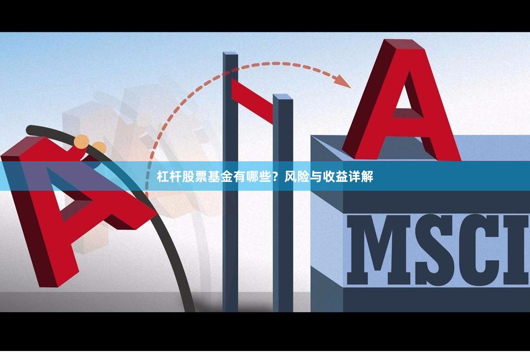 杠杆股票基金有哪些?风险与收益详解