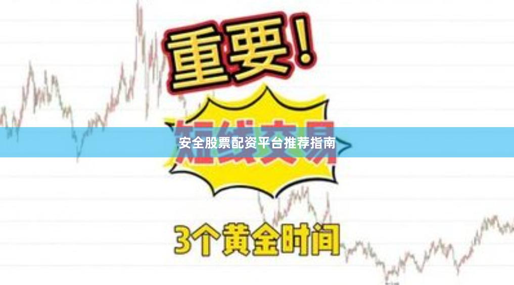 安全股票配资平台推荐指南